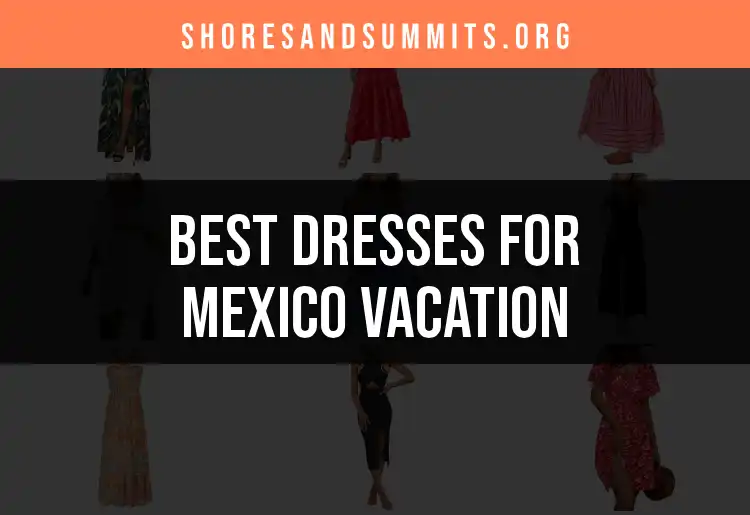 14 Gorgeous Dresses for Mexico Vacation You’ll Love
